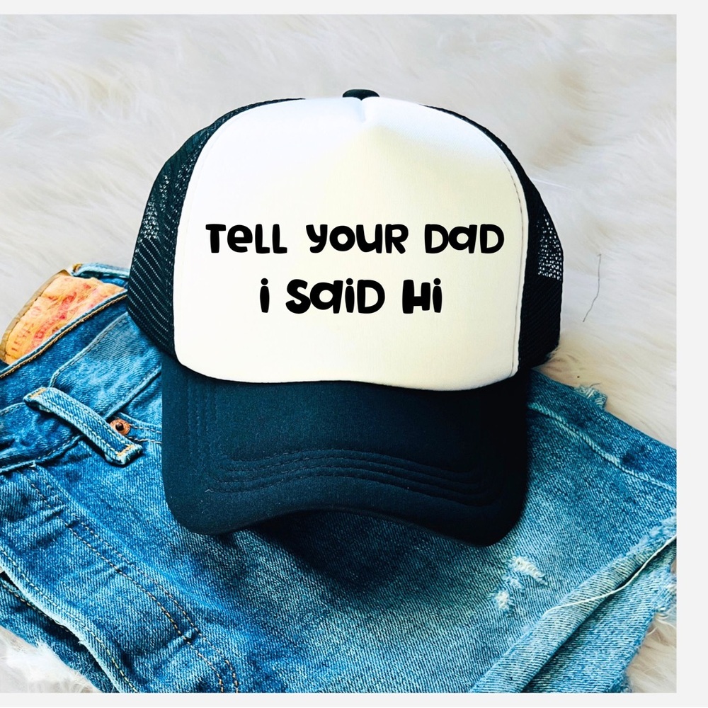 TELL YOUR DAD I SAY HI trucker hat